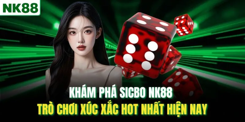 Khám Phá Sicbo Nk88 – Trò Chơi Xúc Xắc Hot Nhất Hiện Nay