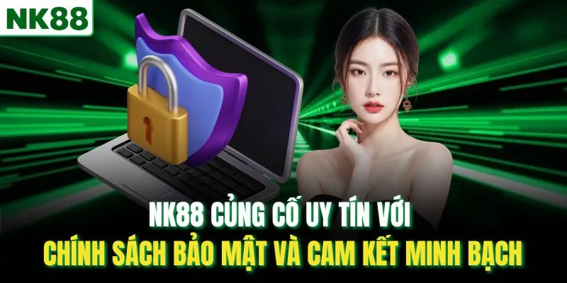 NK88 củng cố uy tín với chính sách bảo mật và cam kết minh bạch